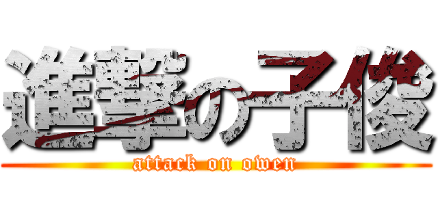 進撃の子俊 (attack on owen)