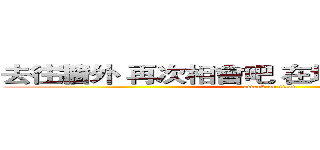 去往牆外 再次相會吧 在地圖未標注的地方 (attack on titan)