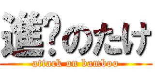 進擊のたけ (attack on bamboo)