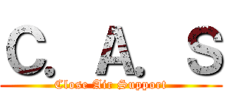 Ｃ．Ａ．Ｓ (Close Air Support)