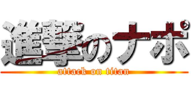 進撃のナポ (attack on titan)