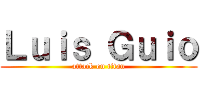 Ｌｕｉｓ Ｇｕｉｏ (attack on titan)