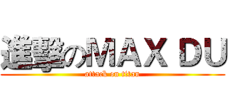 進擊のＭＡＸ ＤＵ (attack on titan)