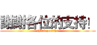 謝謝各位的支持！ (thank you!thx)