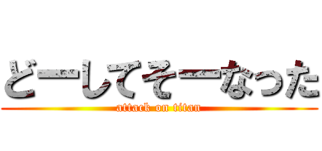 どーしてそーなった (attack on titan)