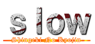 ｓｌｏｗ (Shingeki No Kyojin)