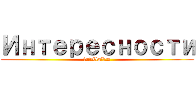 Интересности (tatablatkae)