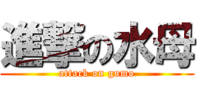 進撃の水母 (attack on gumo)