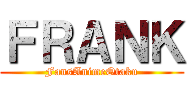 ＦＲＡＮＫ (FansAnimeOtaku)