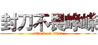 封刀不畏峥嵘 (attack on titan)