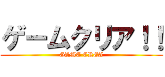 ゲームクリア！！ (GAME CREA)