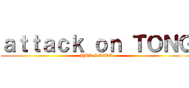 ａｔｔａｃｋ ｏｎ ＴＯＮＧ (HBD SEEDA)