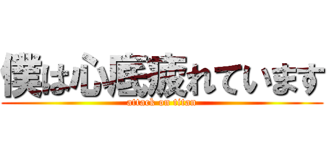 僕は心底疲れています (attack on titan)