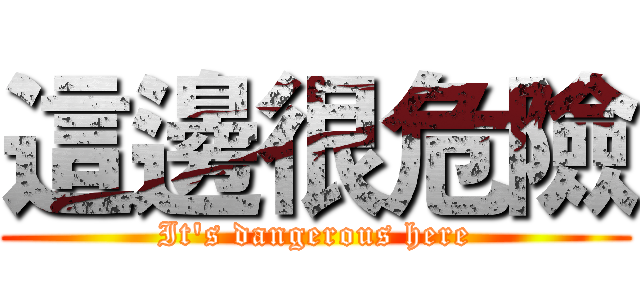 這邊很危險 (It's dangerous here)
