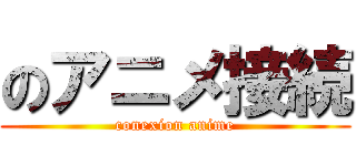 のアニメ接続 (conexion anime)