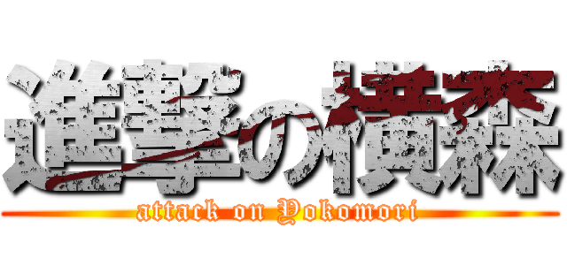 進撃の横森 (attack on Yokomori)