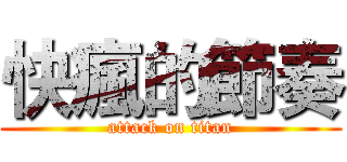 快瘋的節奏 (attack on titan)