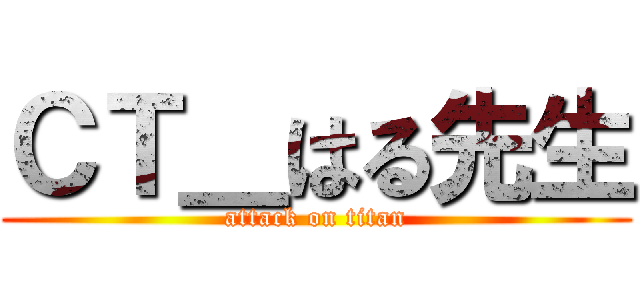 ＣＴ＿はる先生 (attack on titan)