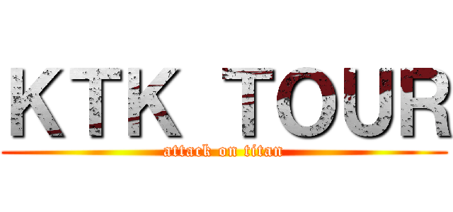 ＫＴＫ ＴＯＵＲ (attack on titan)