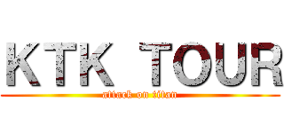 ＫＴＫ ＴＯＵＲ (attack on titan)