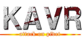 ＫＡＶＲ (attack on pidet)