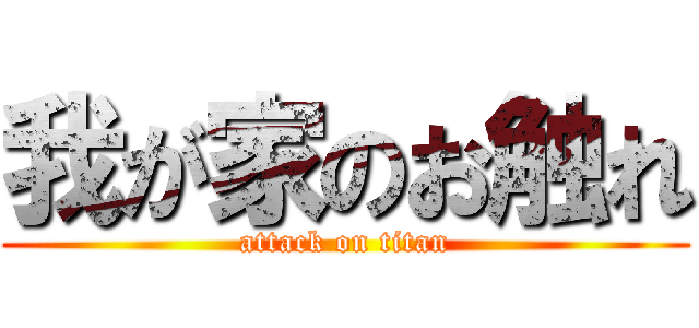 我が家のお触れ (attack on titan)