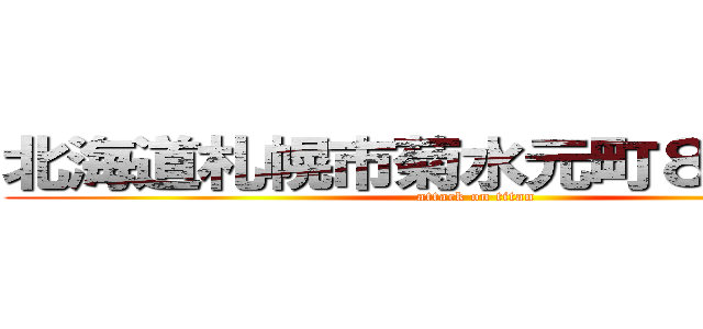 北海道札幌市菊水元町８条２丁目 (attack on titan)