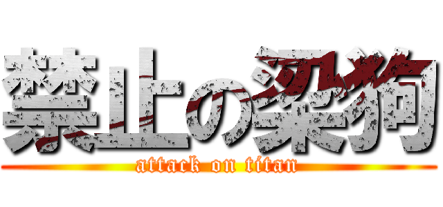 禁止の梁狗 (attack on titan)