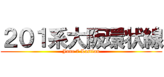 ２０１系大阪環状線 (June 7 Lastlan)