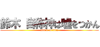 鈴木 自称神は嘘をつかん (attack on titan)
