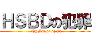 ＨＳＢＤの犯罪 (  HSBD on crime)