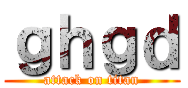 ｇｈｇｄ (attack on titan)