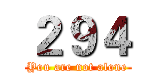 ２９４ (You are not alone)