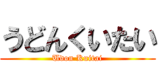 うどんくいたい (Udon Kuitai)