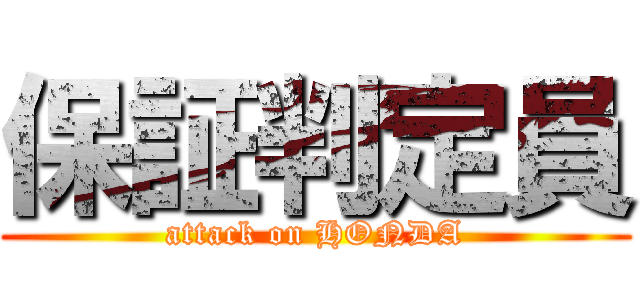 保証判定員 (attack on HONDA)