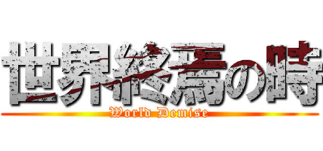 世界終焉の時 (World Demise)