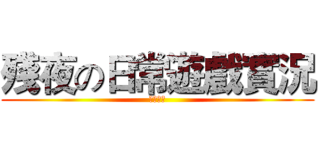 殘夜の日常遊戲實況 (遊戲實況)