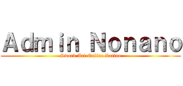 Ａｄｍｉｎ Ｎｏｎａｎｏ (Sword Art Online Latino)