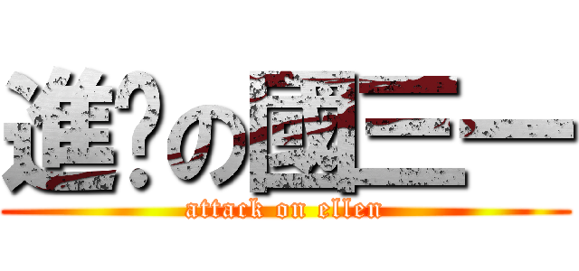 進擊の國三一 (attack on ellen)