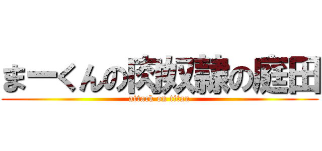 まーくんの肉奴隷の庭田 (attack on titan)