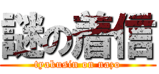 謎の着信 (tyakusin on nazo)