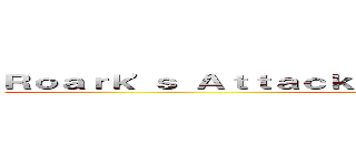 Ｒｏａｒｋ'ｓ Ａｔｔａｃｋ ｏｎ Ｔｉｔａｎ Ｆａｎ Ｇａｍｅ ()