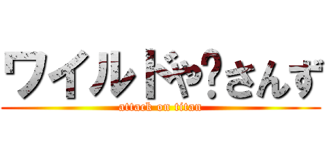 ワイルドや〜さんず (attack on titan)