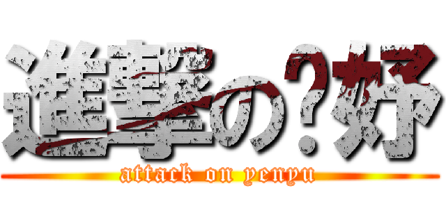 進撃の彥妤 (attack on yenyu)