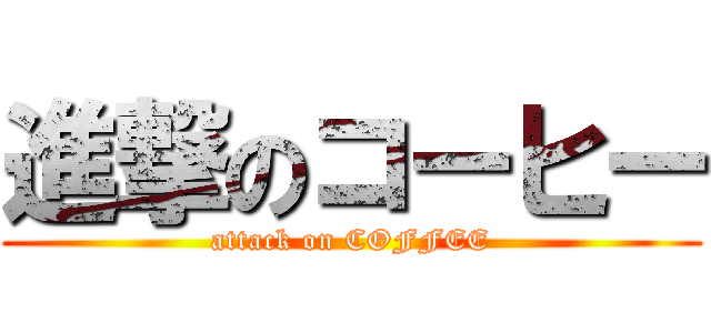 進撃のコーヒー (attack on COFFEE)