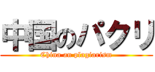 中国のパクリ (China an plagiarism)