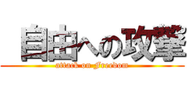  自由への攻撃 (attack on Freedom)