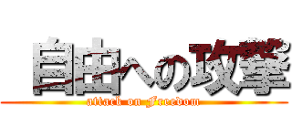  自由への攻撃 (attack on Freedom)