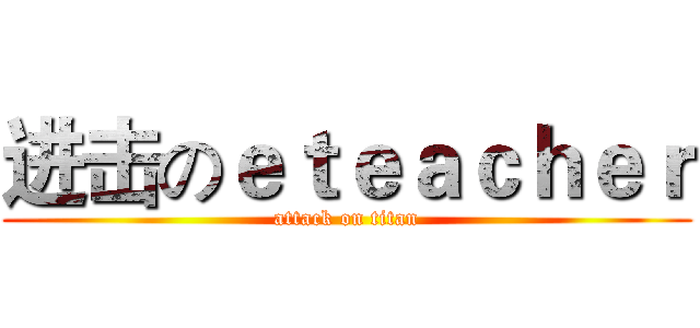 进击のｅｔｅａｃｈｅｒ (attack on titan)