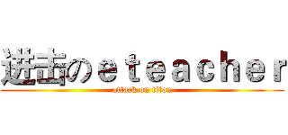 进击のｅｔｅａｃｈｅｒ (attack on titan)